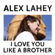 ALEX LAHEY - I LOVE YOU LIKE A BROTHER (CD) For Sale